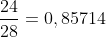 \frac{24}{28}=0,85714